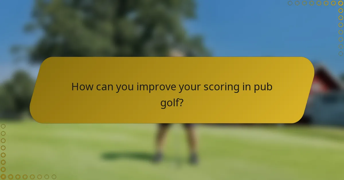 How can you improve your scoring in pub golf?