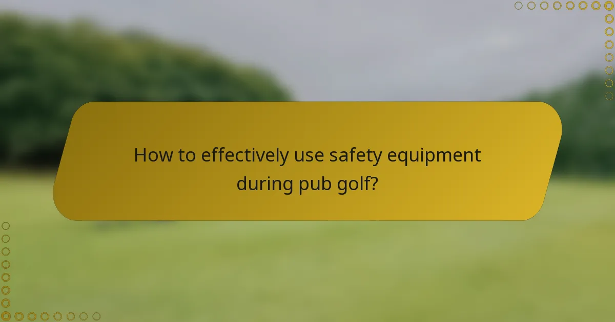 How to effectively use safety equipment during pub golf?