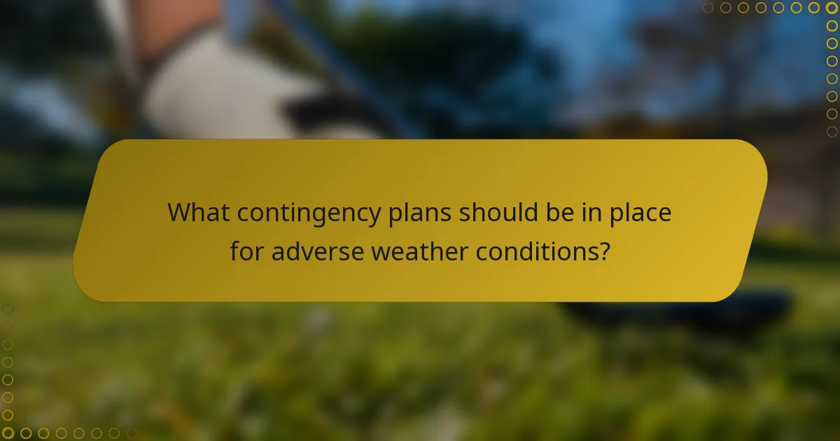 What contingency plans should be in place for adverse weather conditions?