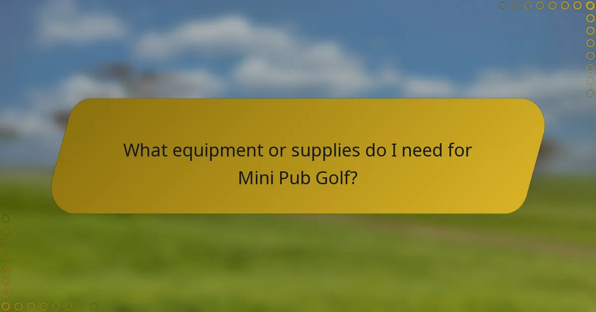 What equipment or supplies do I need for Mini Pub Golf?