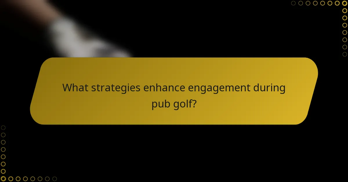 What strategies enhance engagement during pub golf?